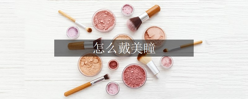 怎么戴美瞳